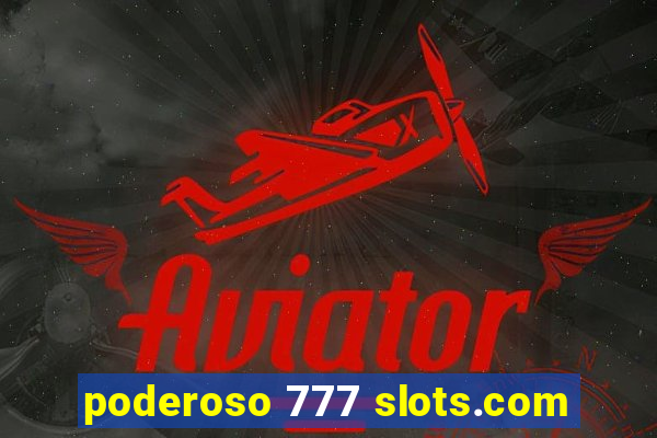 poderoso 777 slots.com